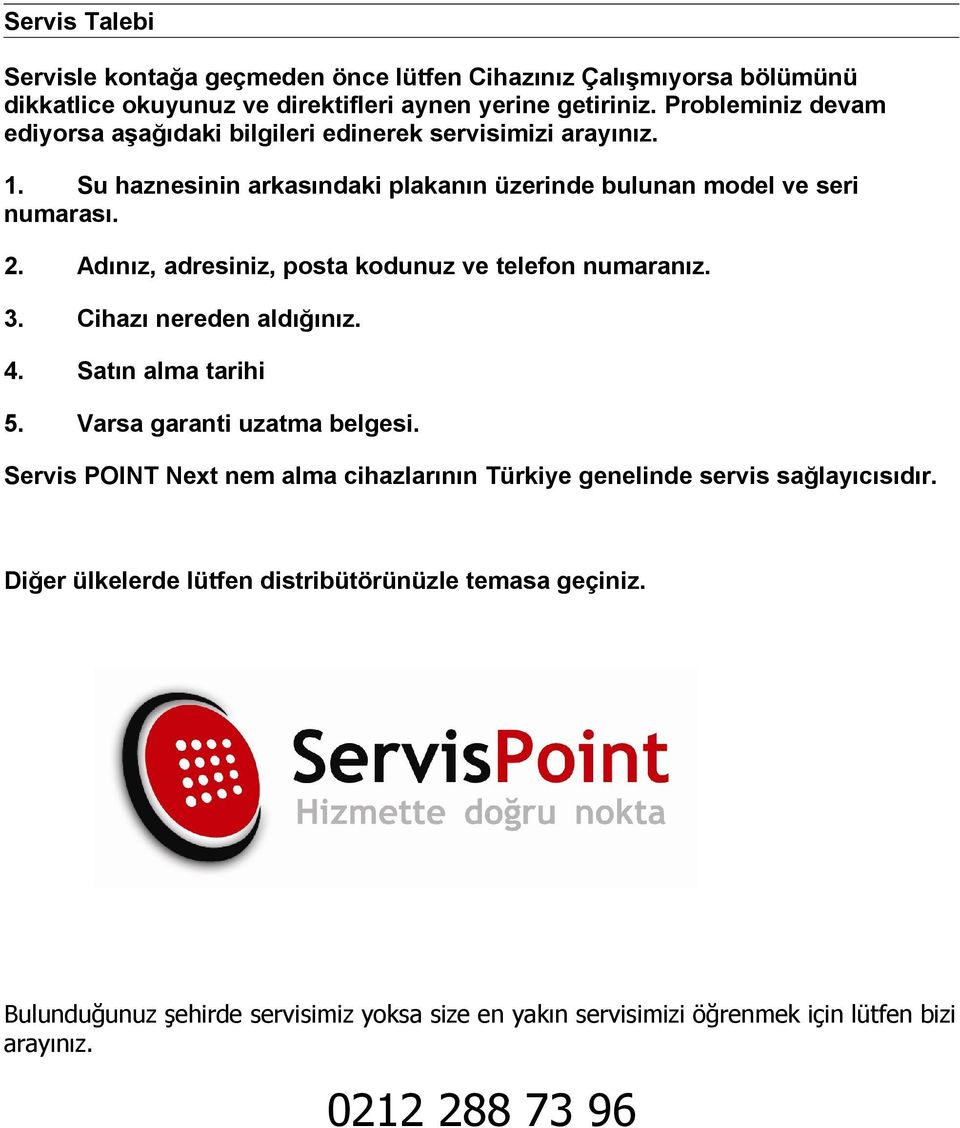 Adınız, adresiniz, posta kodunuz ve telefon numaranız. 3. Cihazı nereden aldığınız. 4. Satın alma tarihi 5. Varsa garanti uzatma belgesi.