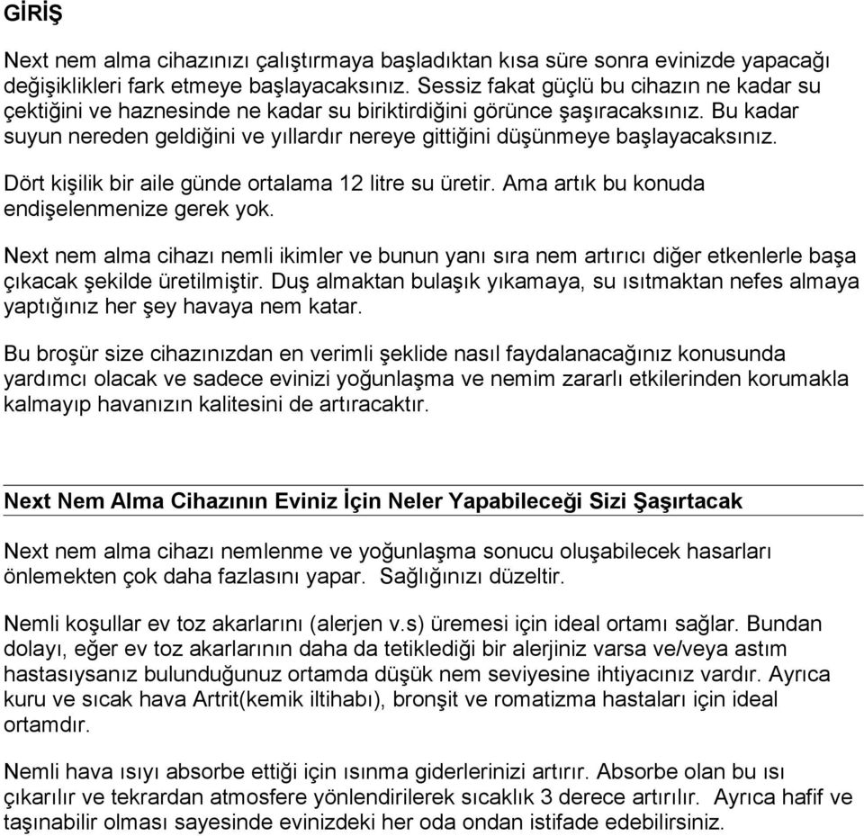 Bu kadar suyun nereden geldiğini ve yıllardır nereye gittiğini düşünmeye başlayacaksınız. Dört kişilik bir aile günde ortalama 12 litre su üretir. Ama artık bu konuda endişelenmenize gerek yok.