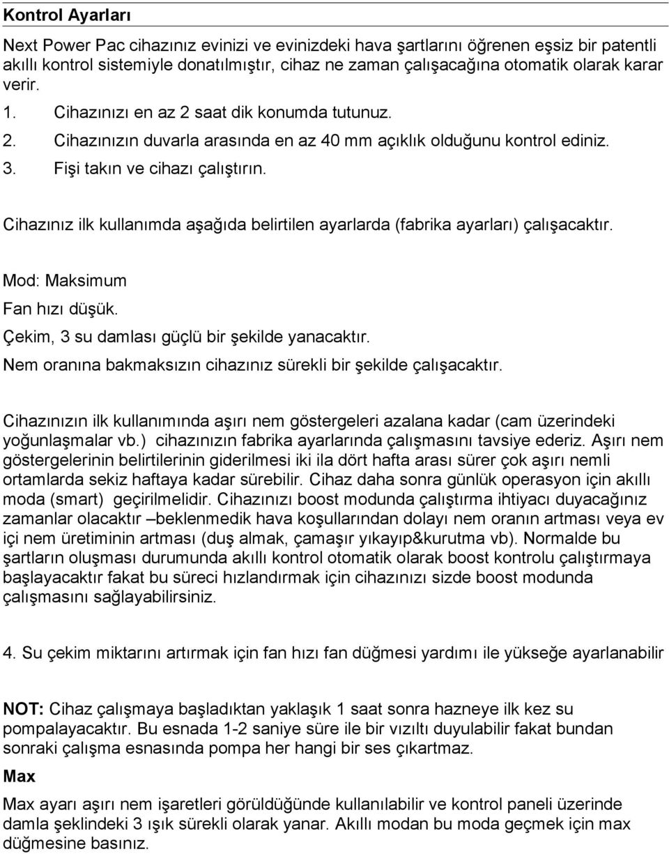 Cihazınız ilk kullanımda aşağıda belirtilen ayarlarda (fabrika ayarları) çalışacaktır. Mod: Maksimum Fan hızı düşük. Çekim, 3 su damlası güçlü bir şekilde yanacaktır.