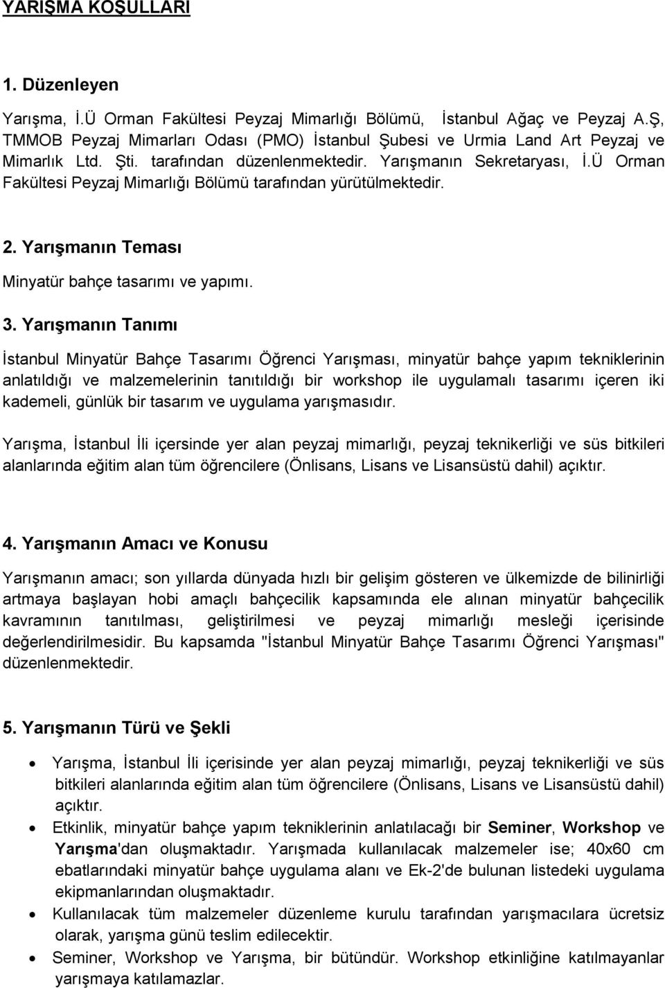 Ü Orman Fakültesi Peyzaj Mimarlığı Bölümü tarafından yürütülmektedir. 2. Yarışmanın Teması Minyatür bahçe tasarımı ve yapımı. 3.