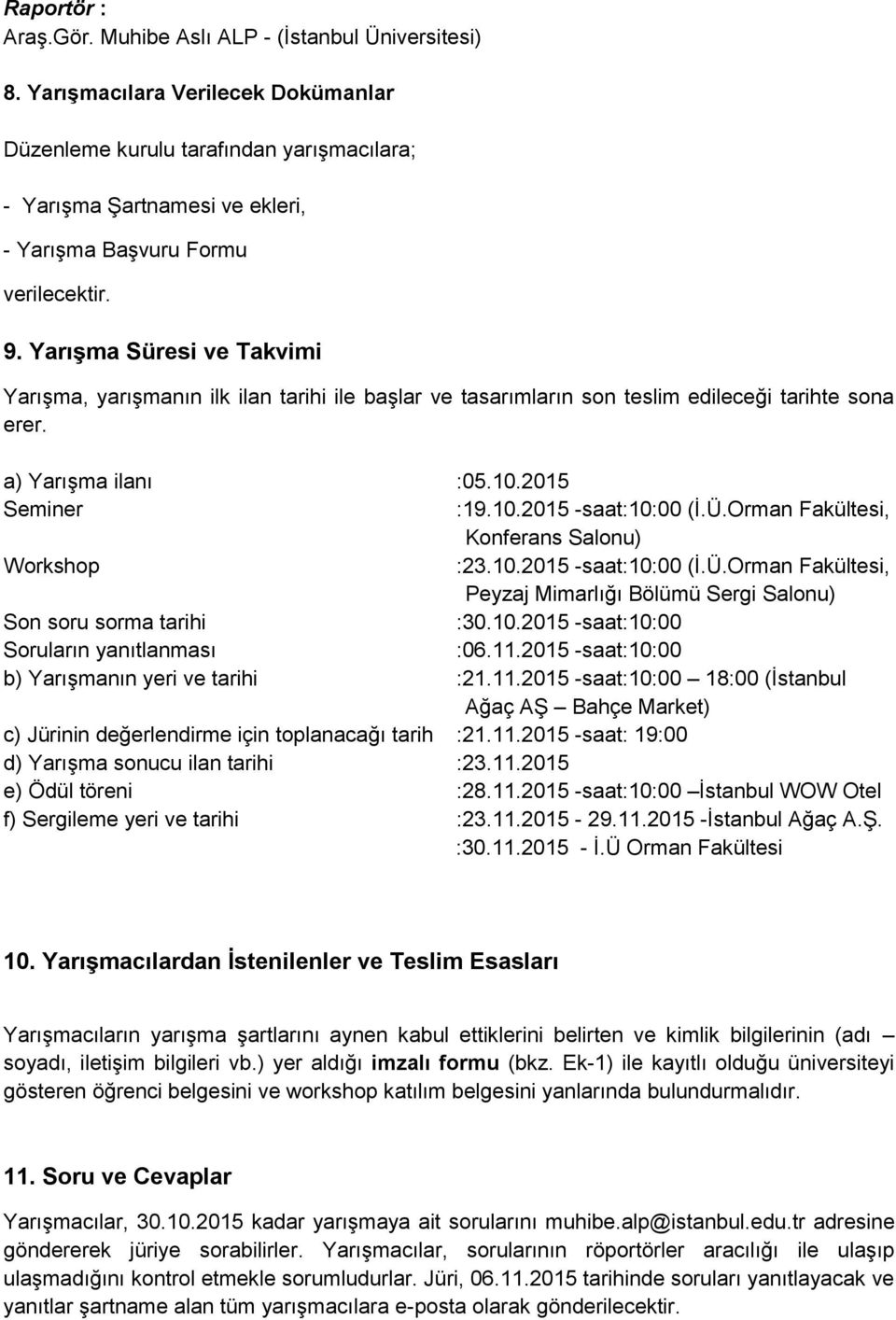 Yarışma Süresi ve Takvimi Yarışma, yarışmanın ilk ilan tarihi ile başlar ve tasarımların son teslim edileceği tarihte sona erer. a) Yarışma ilanı :05.10.2015 Seminer :19.10.2015 -saat:10:00 (İ.Ü.