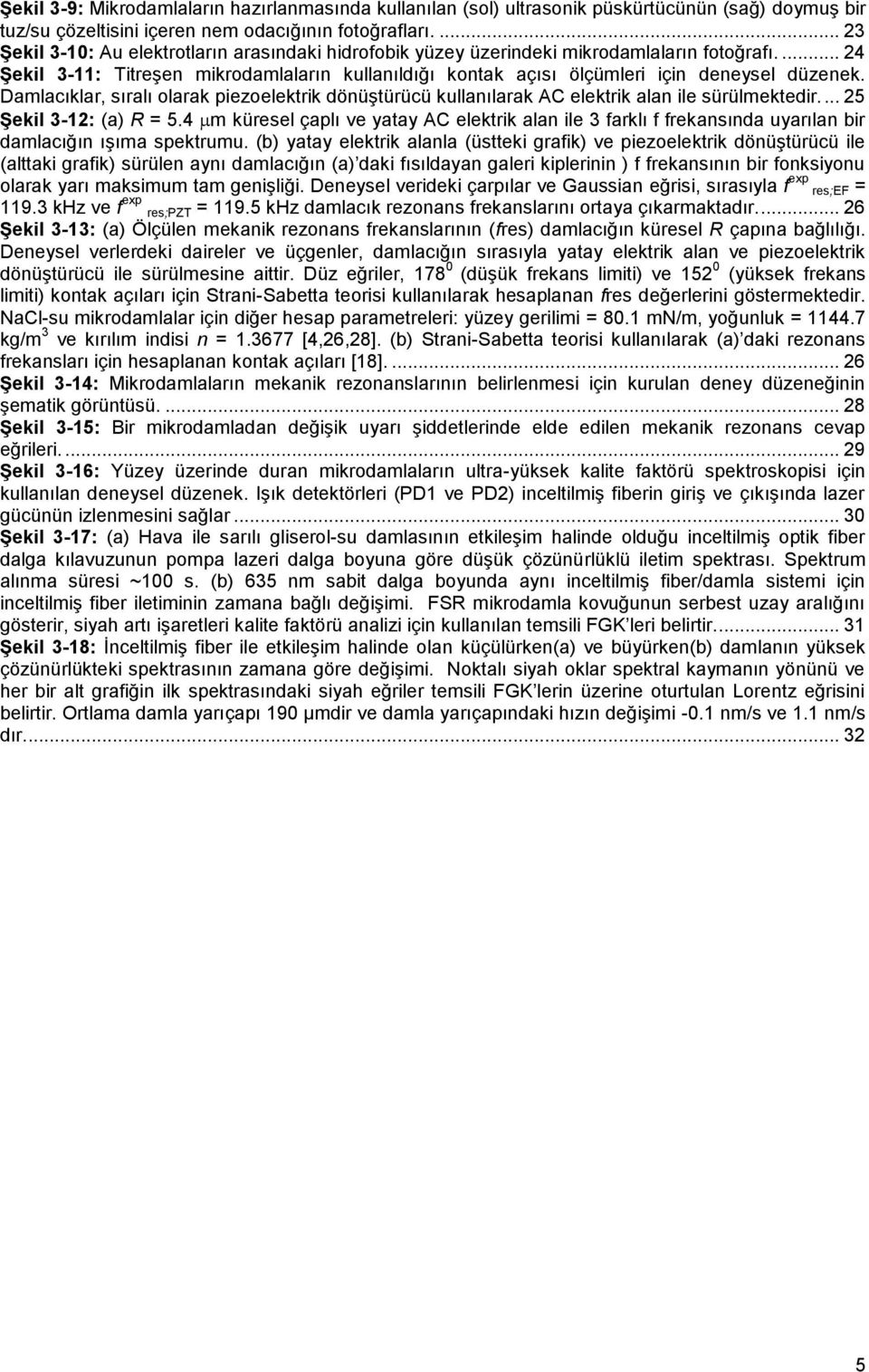 Damlacıklar, sıralı olarak piezoelektrik dönüştürücü kullanılarak AC elektrik alan ile sürülmektedir.... 25 Şekil 3-12: (a) R = 5.