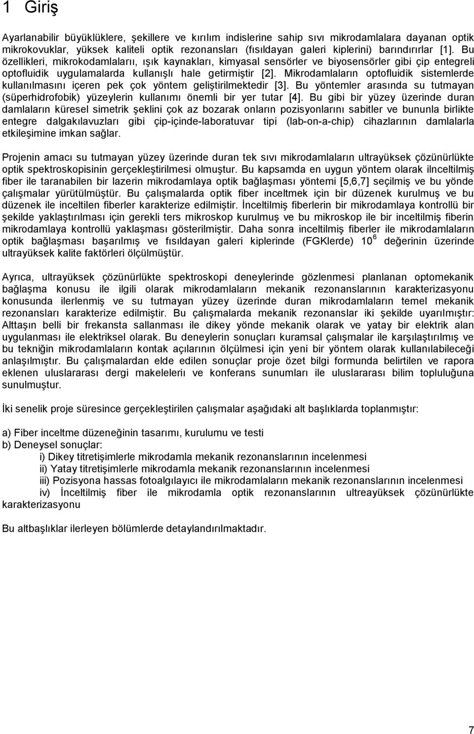 Mikrodamlaların optofluidik sistemlerde kullanılmasını içeren pek çok yöntem geliştirilmektedir [3]. Bu yöntemler arasında su tutmayan (süperhidrofobik) yüzeylerin kullanımı önemli bir yer tutar [4].