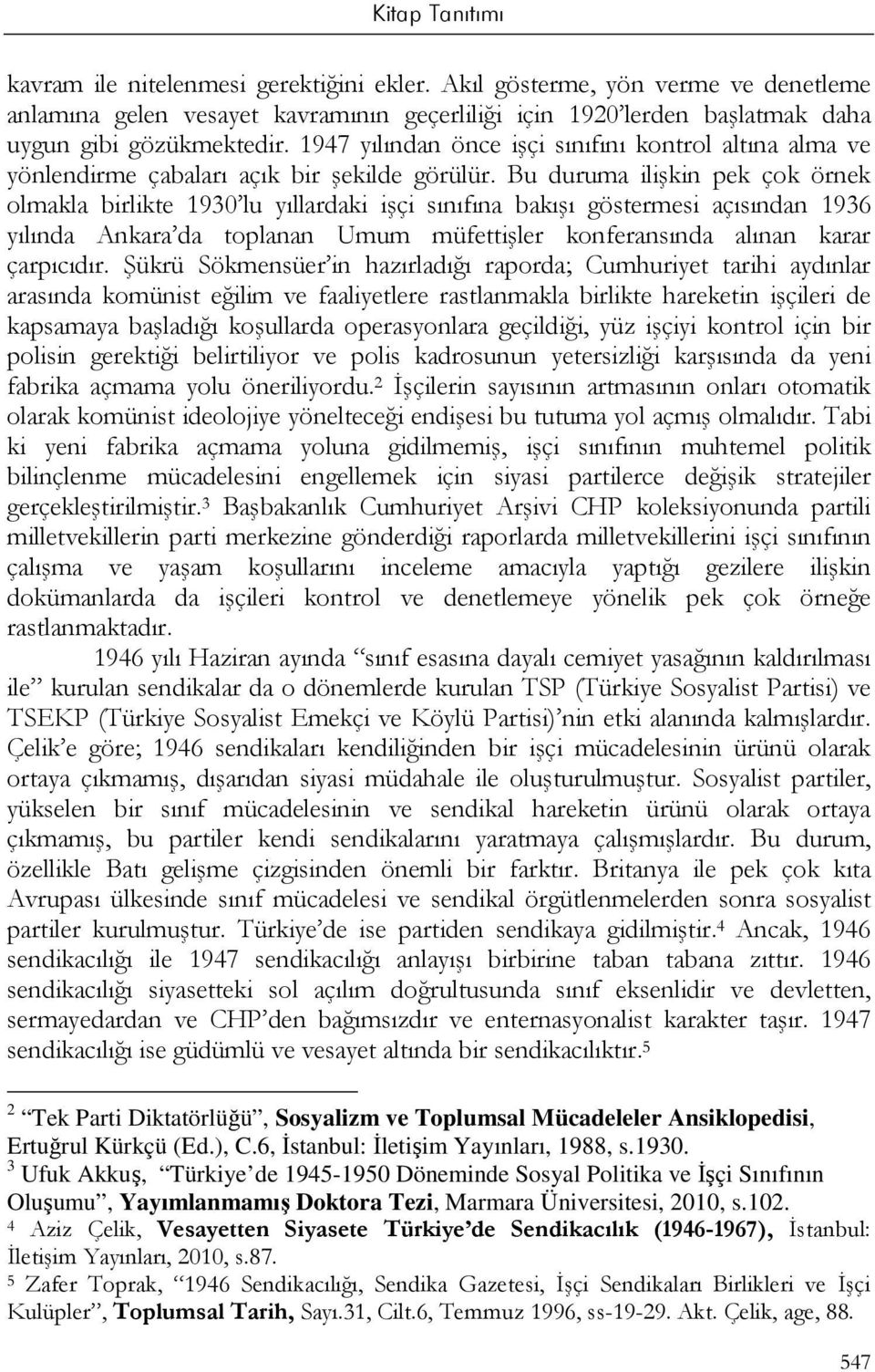 Bu duruma ilişkin pek çok örnek olmakla birlikte 1930 lu yıllardaki işçi sınıfına bakışı göstermesi açısından 1936 yılında Ankara da toplanan Umum müfettişler konferansında alınan karar çarpıcıdır.