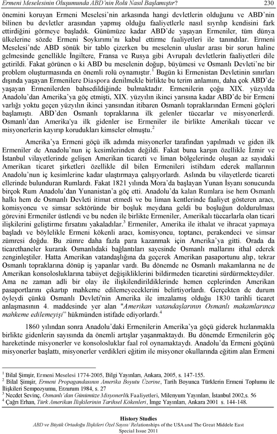 baģladık. Günümüze kadar ABD de yaģayan Ermeniler, tüm dünya ülkelerine sözde Ermeni Soykırımı nı kabul ettirme faaliyetleri ile tanındılar.