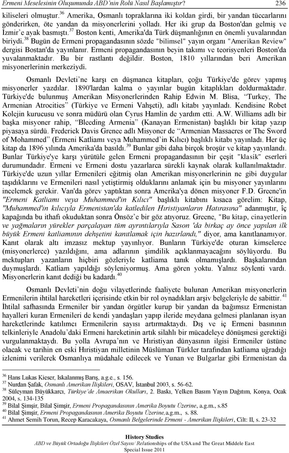 37 Boston kenti, Amerika'da Türk düģmanlığının en önemli yuvalarından biriydi. 38 Bugün de Ermeni propagandasının sözde "bilimsel" yayın organı "Amerikan Review" dergisi Bostan'da yayınlanır.