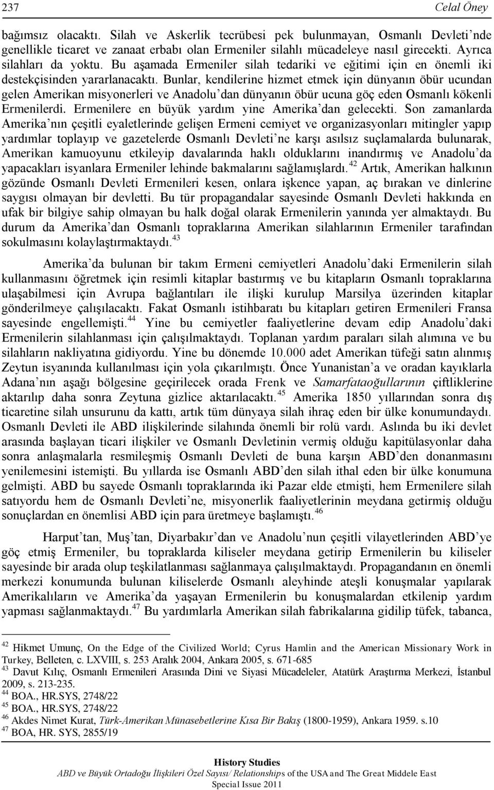 Bunlar, kendilerine hizmet etmek için dünyanın öbür ucundan gelen Amerikan misyonerleri ve Anadolu dan dünyanın öbür ucuna göç eden Osmanlı kökenli Ermenilerdi.