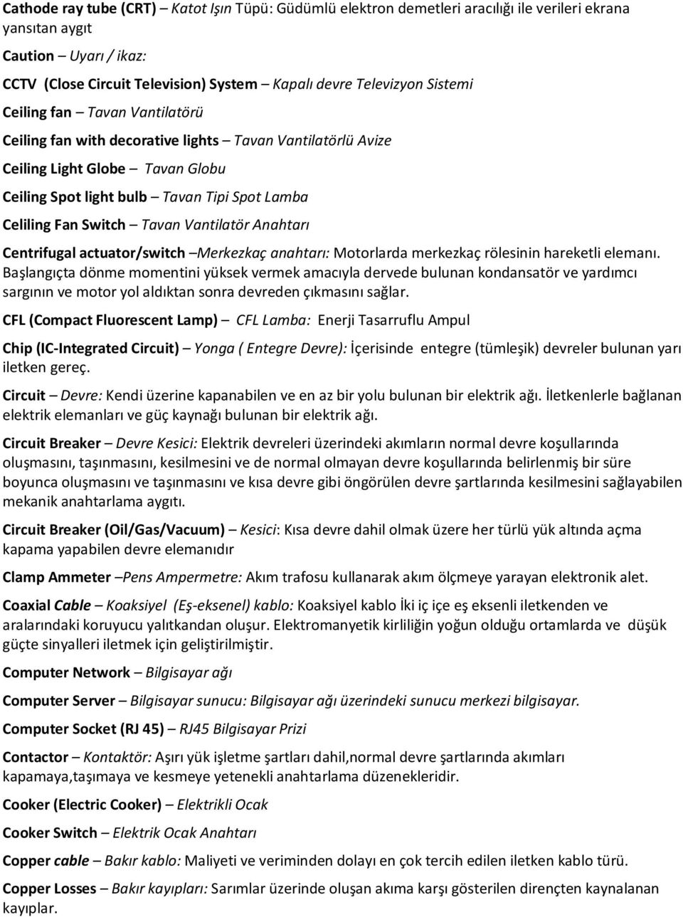 Tavan Vantilatör Anahtarı Centrifugal actuator/switch Merkezkaç anahtarı: Motorlarda merkezkaç rölesinin hareketli elemanı.