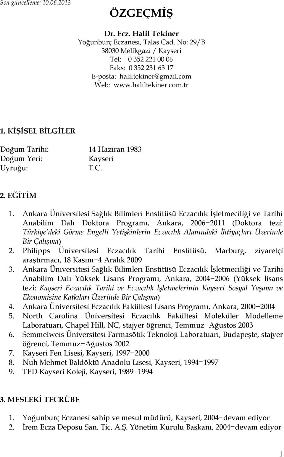 Ankara Üniversitesi Sağlık Bilimleri Enstitüsü Eczacılık İşletmeciliği ve Tarihi Anabilim Dalı Doktora Programı, Ankara, 2006 2011 (Doktora tezi: Türkiye deki Görme Engelli Yetişkinlerin Eczacılık