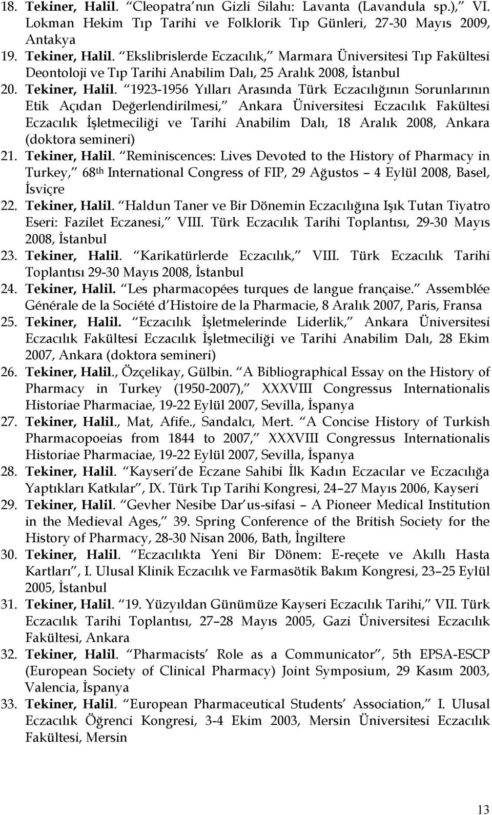 1923-1956 Yılları Arasında Türk Eczacılığının Sorunlarının Etik Açıdan Değerlendirilmesi, Ankara Üniversitesi Eczacılık Fakültesi Eczacılık İşletmeciliği ve Tarihi Anabilim Dalı, 18 Aralık 2008,