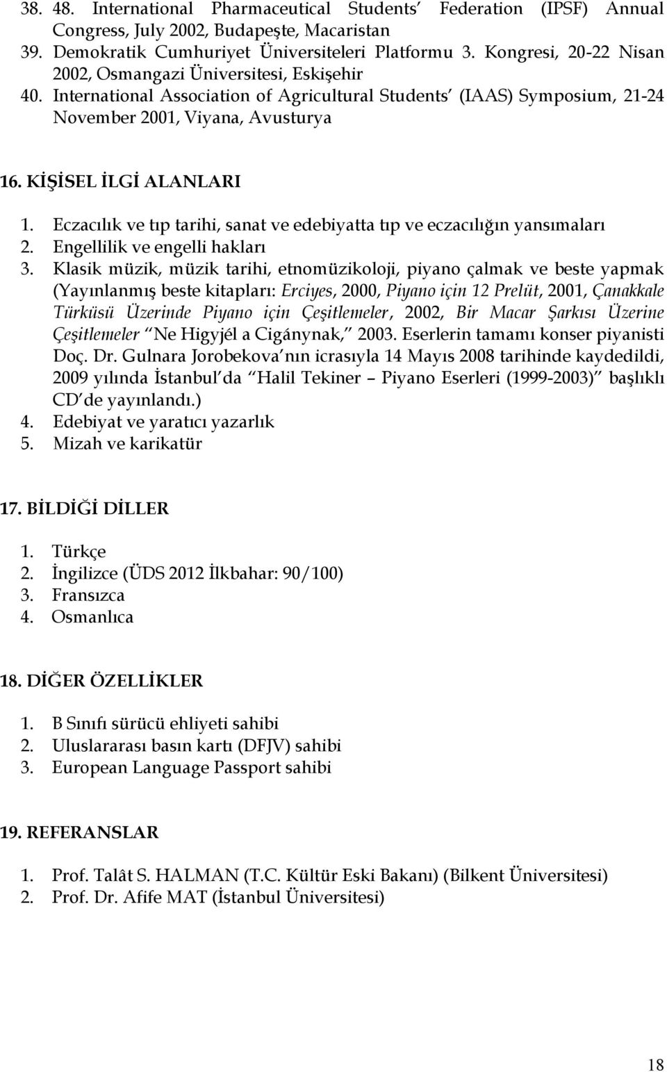 KİŞİSEL İLGİ ALANLARI 1. Eczacılık ve tıp tarihi, sanat ve edebiyatta tıp ve eczacılığın yansımaları 2. Engellilik ve engelli hakları 3.