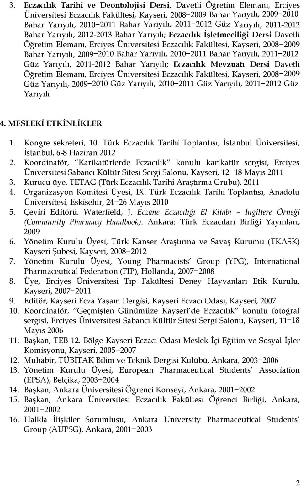 Yarıyılı, 2009 2010 Bahar Yarıyılı, 2010 2011 Bahar Yarıyılı, 2011 2012 Güz Yarıyılı, 2011-2012 Bahar Yarıyılı; Eczacılık Mevzuatı Dersi Davetli Öğretim Elemanı, Erciyes Üniversitesi Eczacılık