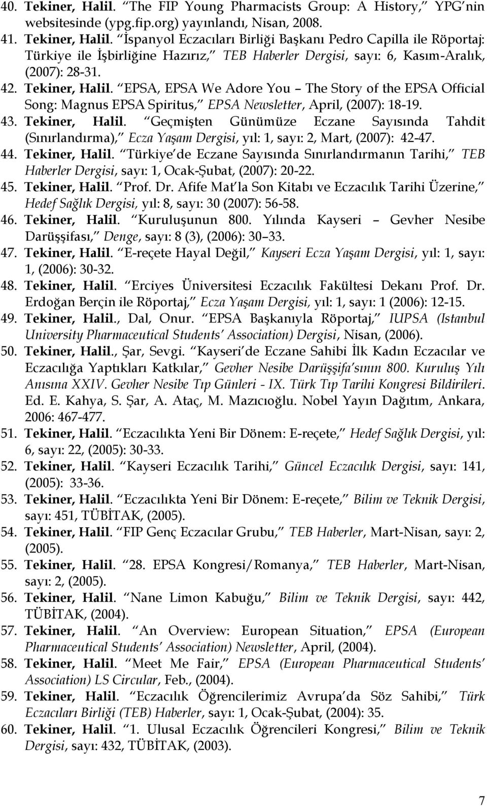 44. Tekiner, Halil. Türkiye de Eczane Sayısında Sınırlandırmanın Tarihi, TEB Haberler Dergisi, sayı: 1, Ocak-Şubat, (2007): 20-22. 45. Tekiner, Halil. Prof. Dr.