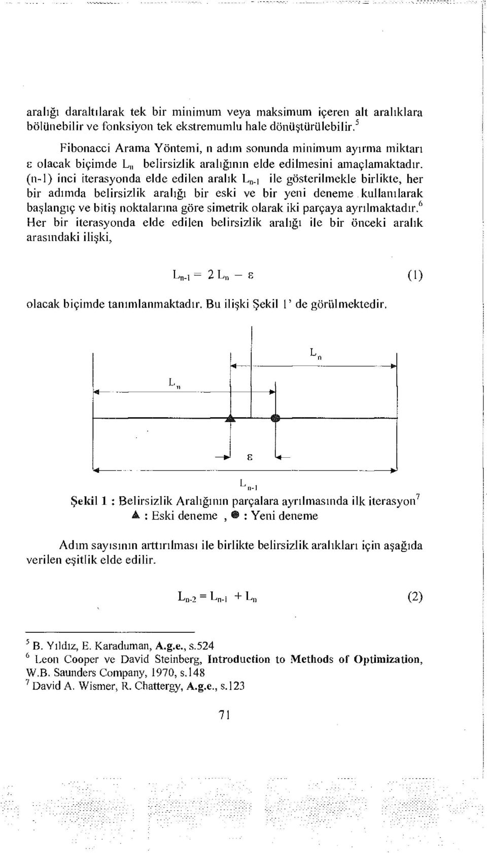 (n-1) İnci iterasyonda elde edilen aralık L n _ı ile gösterilmekle birlikte, her bir adımda belirsizlik aralığı bir eski ve bir yeni deneme kullanılarak başlangıç ve bitiş noktalarına göre simetrik