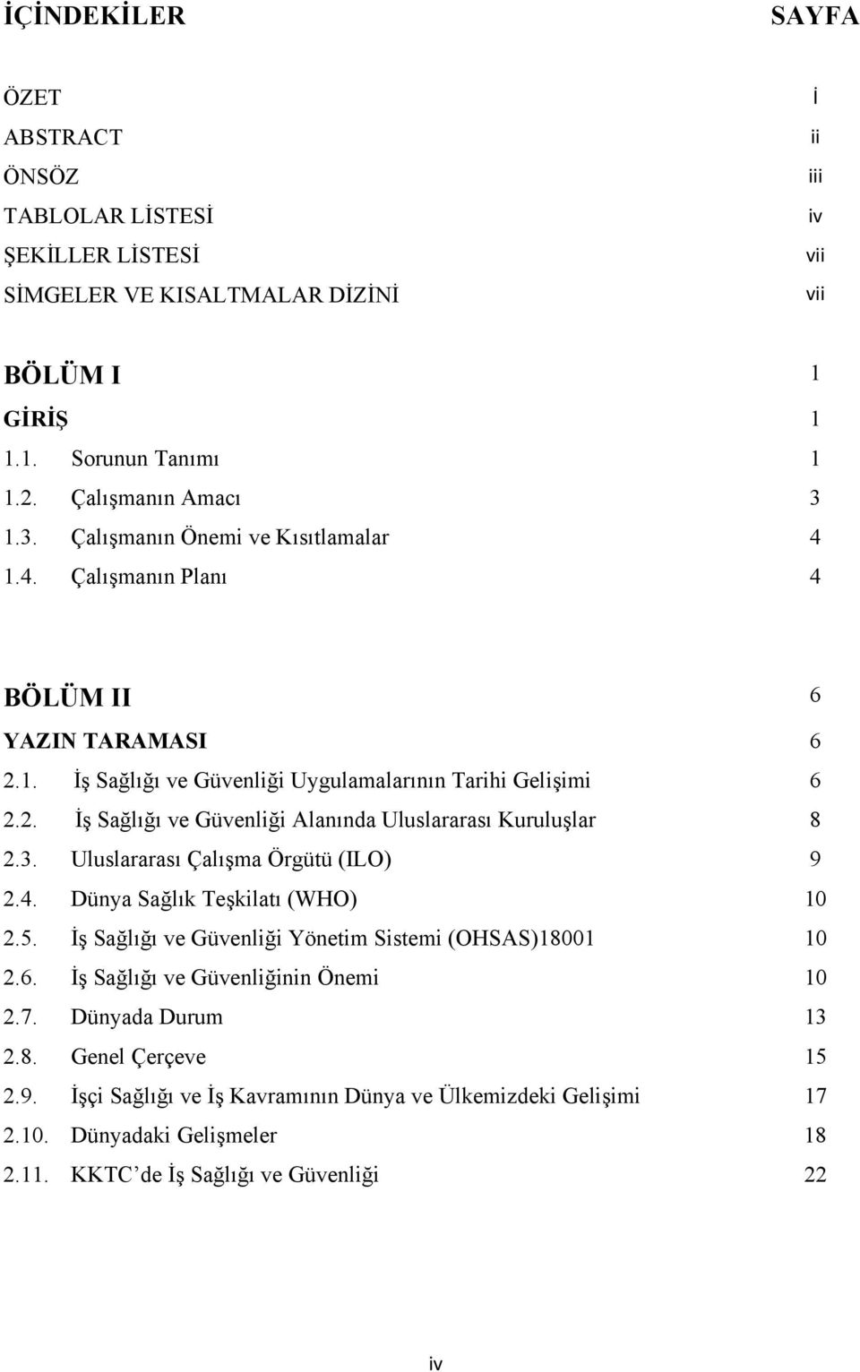 3. Uluslararası Çalışma Örgütü (ILO) 9 2.4. Dünya Sağlık Teşkilatı (WHO) 10 2.5. İş Sağlığı ve Güvenliği Yönetim Sistemi (OHSAS)18001 10 2.6. İş Sağlığı ve Güvenliğinin Önemi 10 2.7.