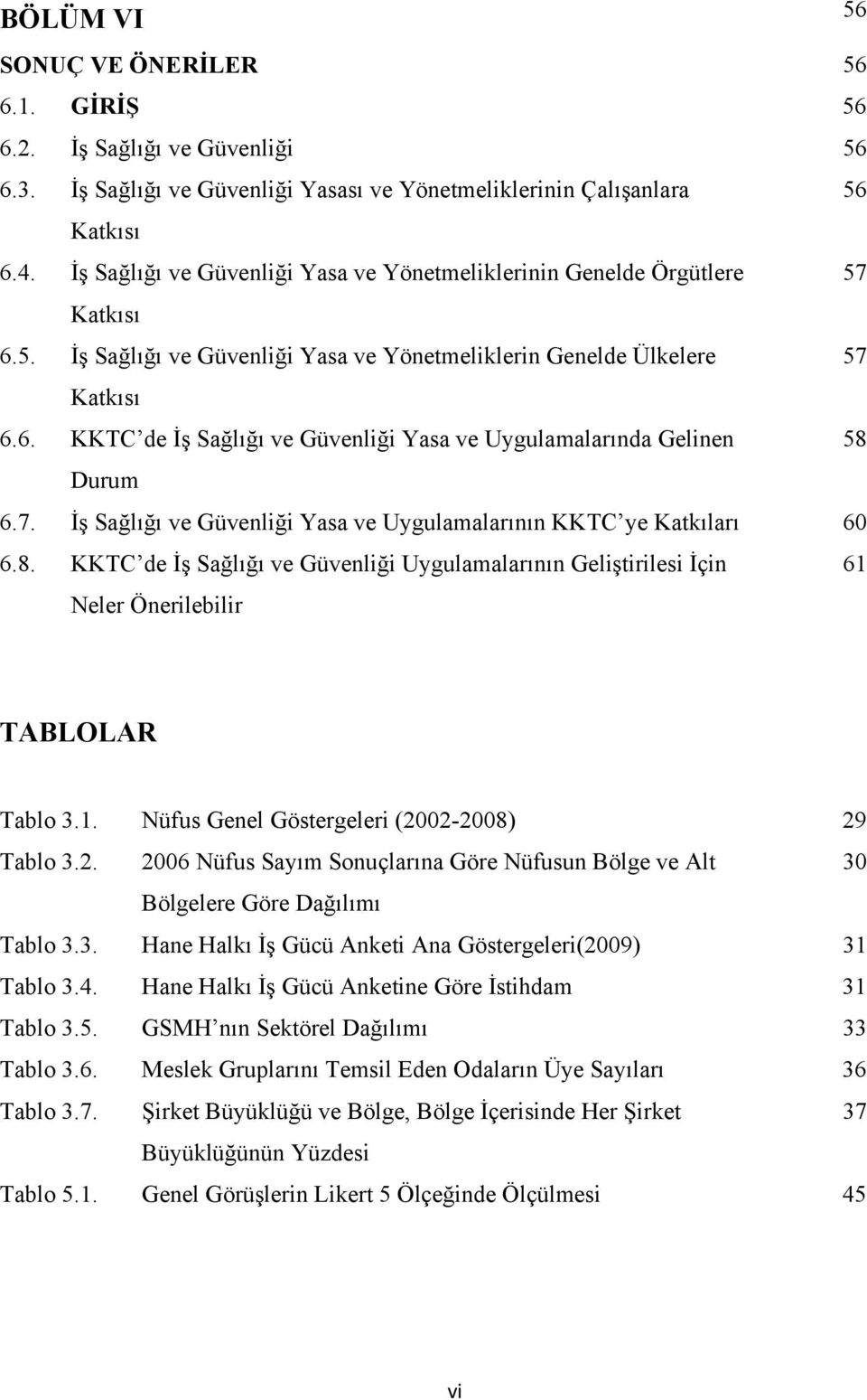 7. İş Sağlığı ve Güvenliği Yasa ve Uygulamalarının KKTC ye Katkıları 60 6.8. KKTC de İş Sağlığı ve Güvenliği Uygulamalarının Geliştirilesi İçin Neler Önerilebilir 61 