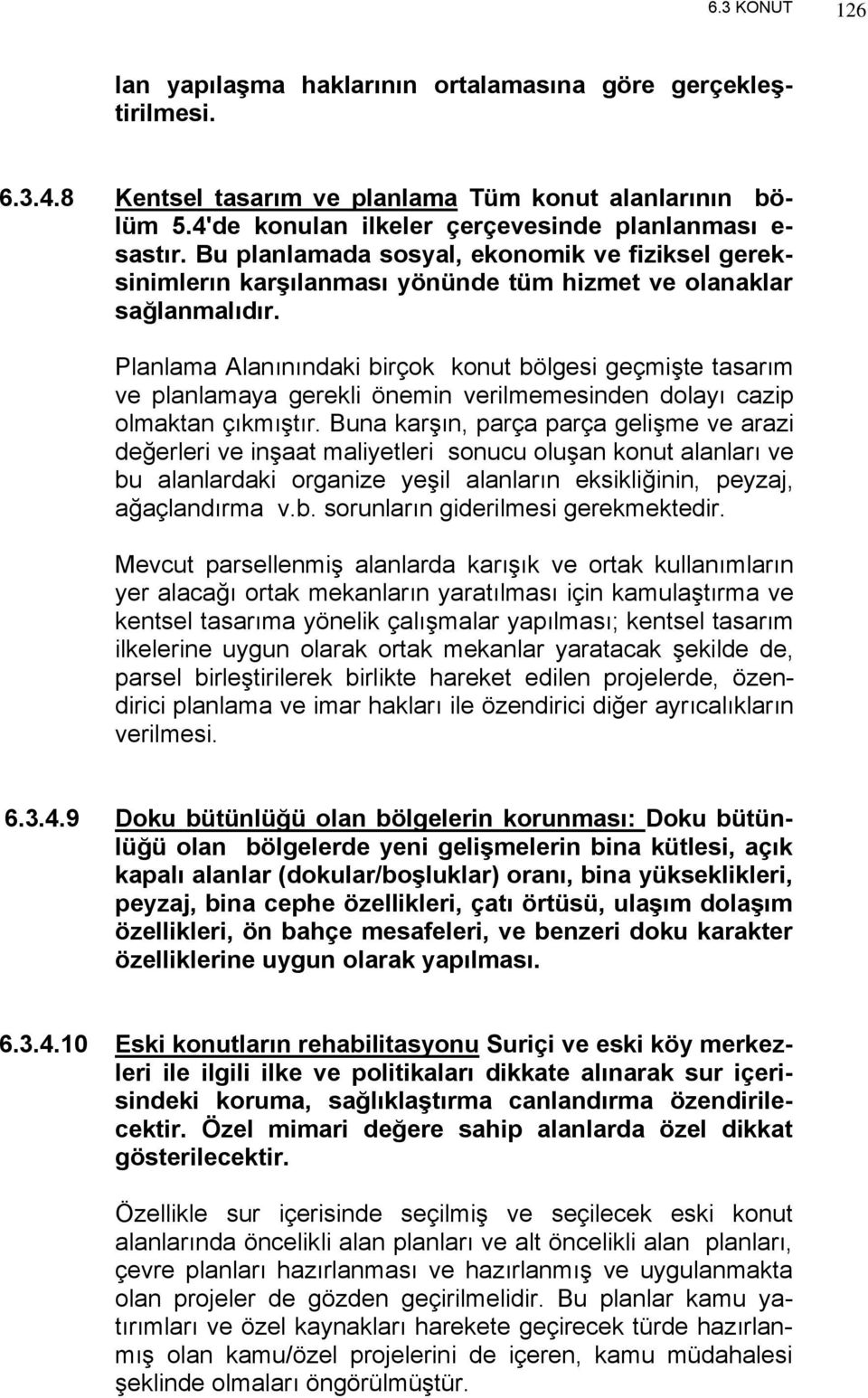 Planlama Alanınındaki birçok konut bölgesi geçmişte tasarım ve planlamaya gerekli önemin verilmemesinden dolayı cazip olmaktan çıkmıştır.