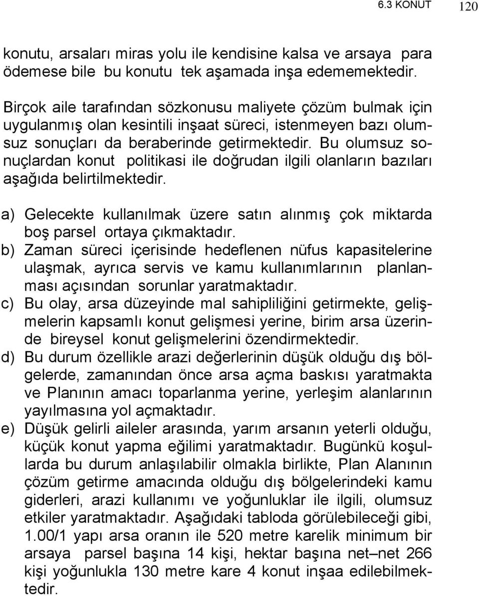 Bu olumsuz sonuçlardan konut politikasi ile doğrudan ilgili olanların bazıları aşağıda belirtilmektedir. a) Gelecekte kullanılmak üzere satın alınmış çok miktarda boş parsel ortaya çıkmaktadır.