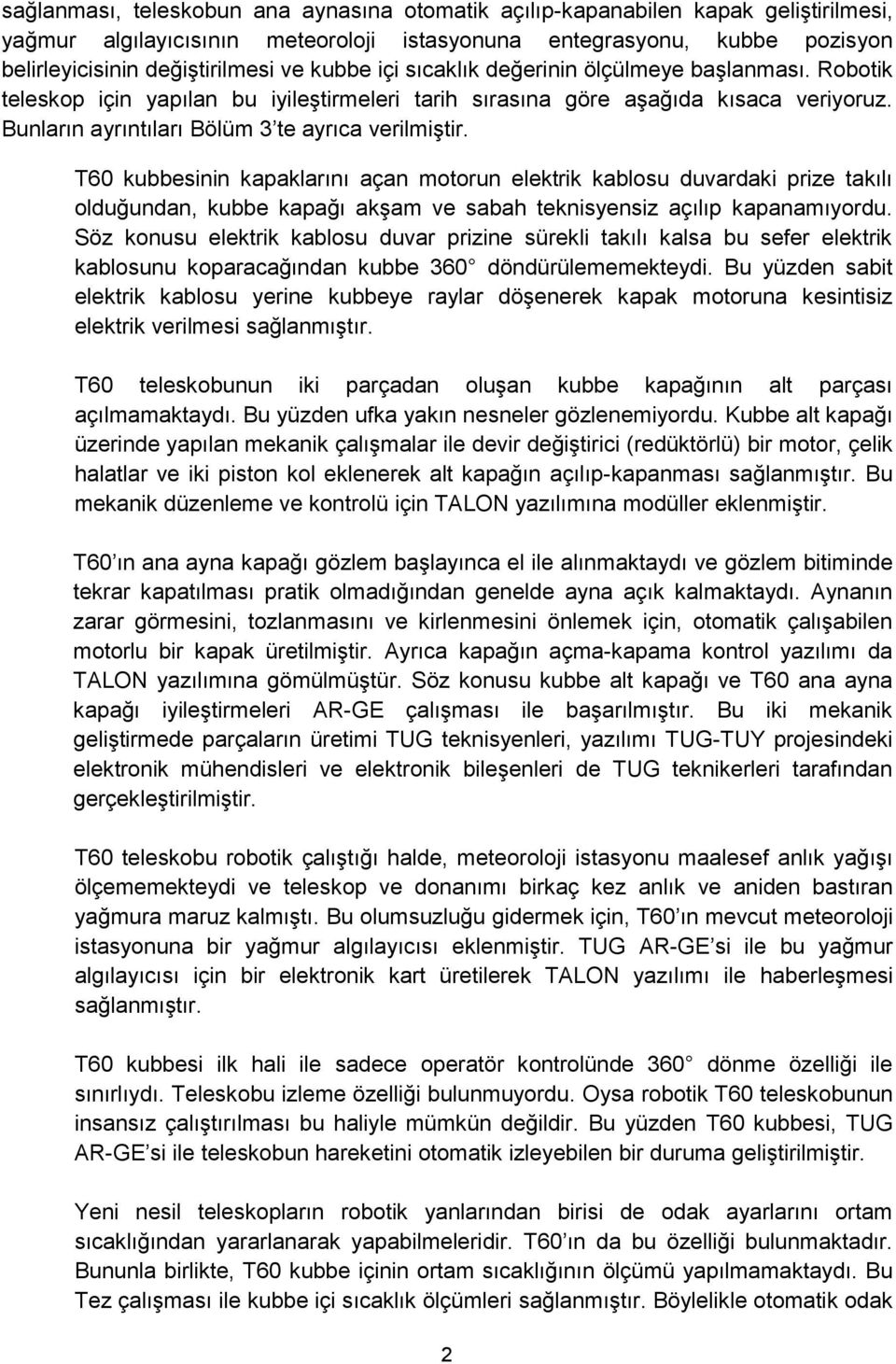 T60 kubbesinin kapaklarını açan motorun elektrik kablosu duvardaki prize takılı olduğundan, kubbe kapağı akşam ve sabah teknisyensiz açılıp kapanamıyordu.