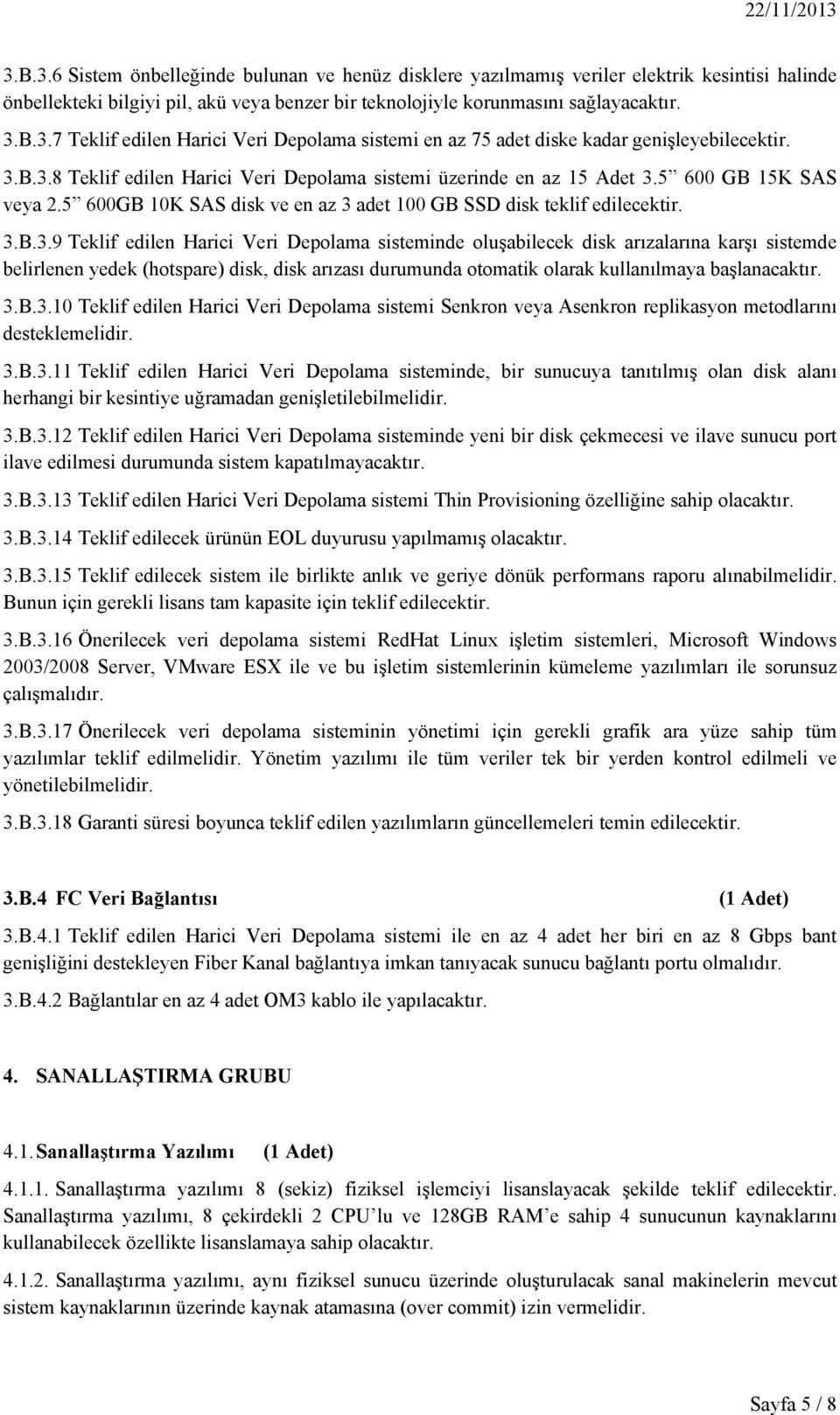 3.B.3.10 Teklif edilen Harici Veri Depolama sistemi Senkron veya Asenkron replikasyon metodlarını desteklemelidir. 3.B.3.11 Teklif edilen Harici Veri Depolama sisteminde, bir sunucuya tanıtılmış olan disk alanı herhangi bir kesintiye uğramadan genişletilebilmelidir.