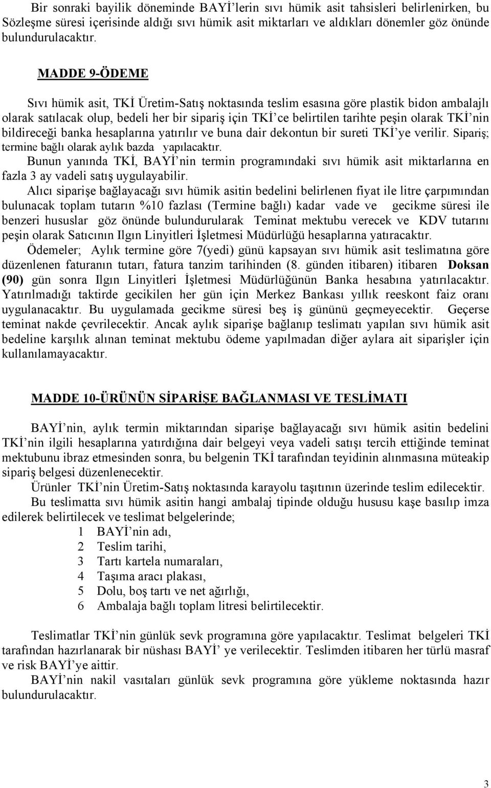 nin bildireceği banka hesaplarına yatırılır ve buna dair dekontun bir sureti TKİ ye verilir. Sipariş; termine bağlı olarak aylık bazda yapılacaktır.