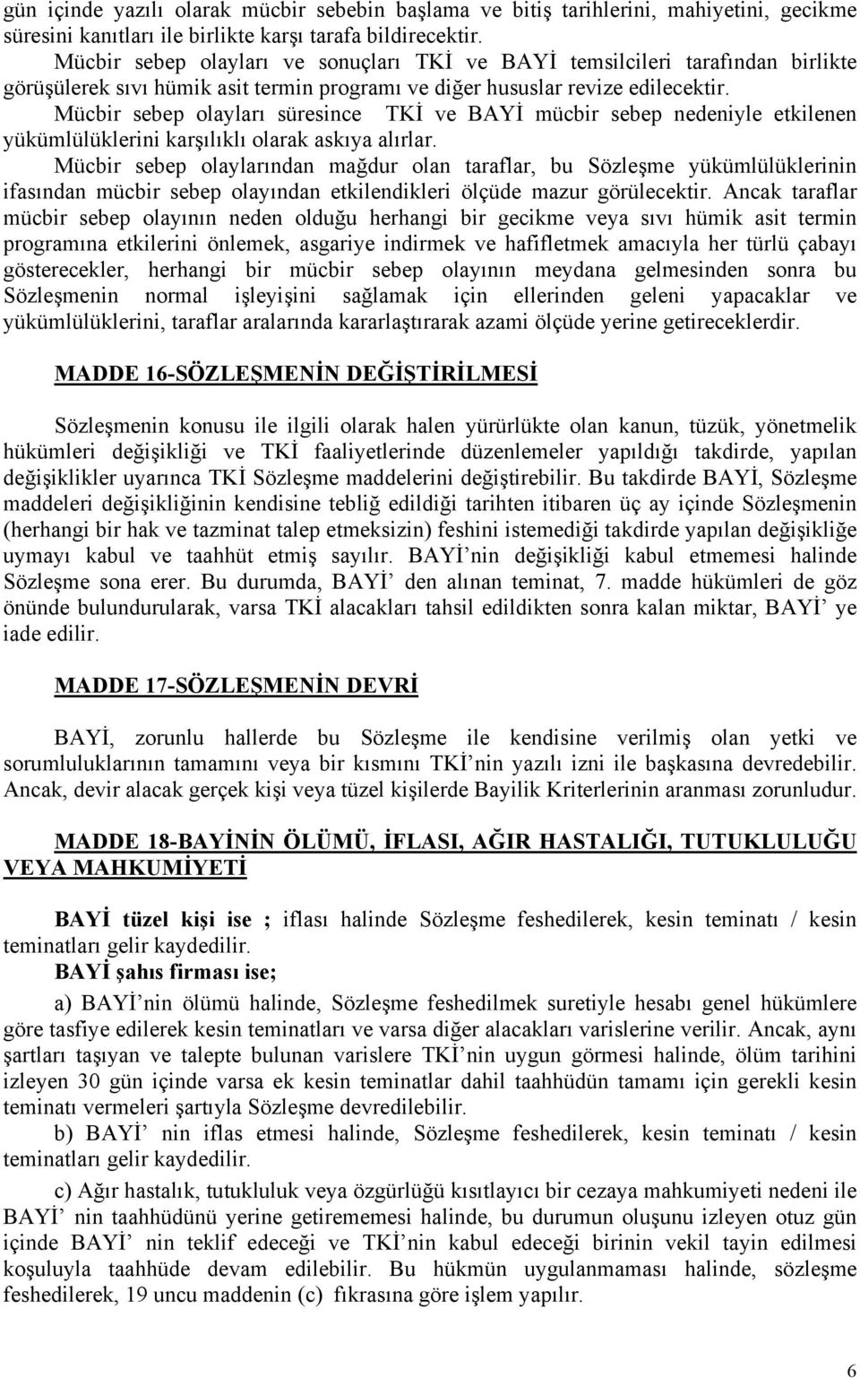 Mücbir sebep olayları süresince TKİ ve BAYİ mücbir sebep nedeniyle etkilenen yükümlülüklerini karşılıklı olarak askıya alırlar.