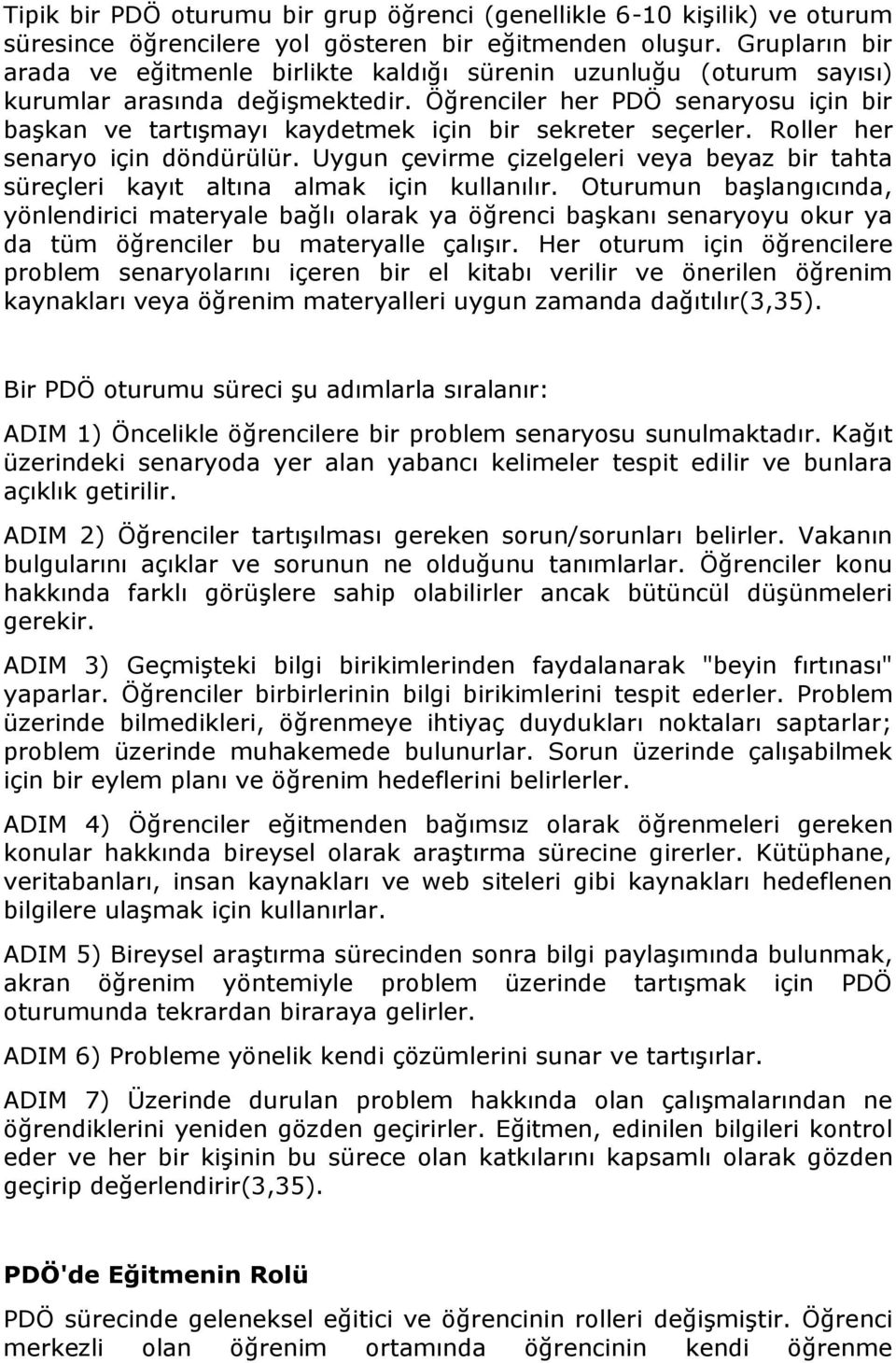 Öğrenciler her PDÖ senaryosu için bir başkan ve tartışmayı kaydetmek için bir sekreter seçerler. Roller her senaryo için döndürülür.