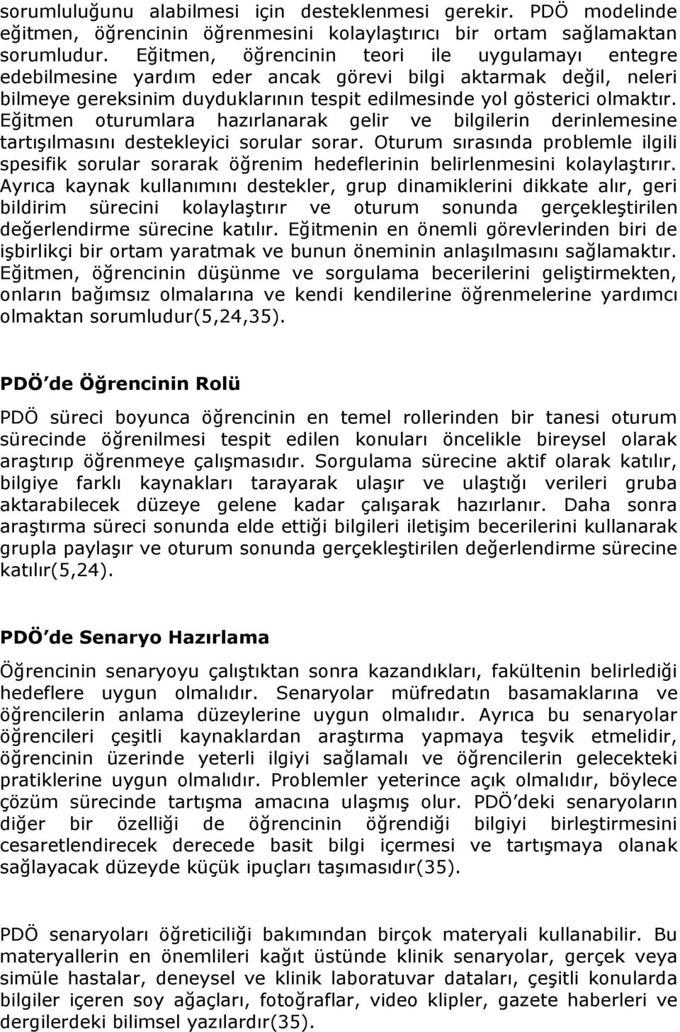 Eğitmen oturumlara hazırlanarak gelir ve bilgilerin derinlemesine tartışılmasını destekleyici sorular sorar.