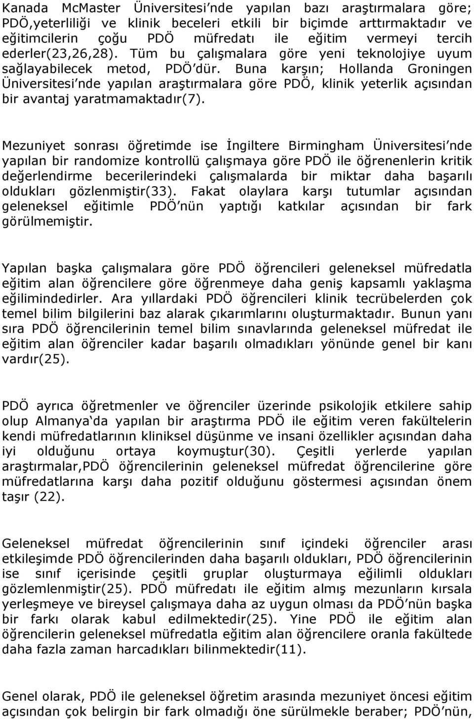 Buna karşın; Hollanda Groningen Üniversitesi nde yapılan araştırmalara göre PDÖ, klinik yeterlik açısından bir avantaj yaratmamaktadır(7).