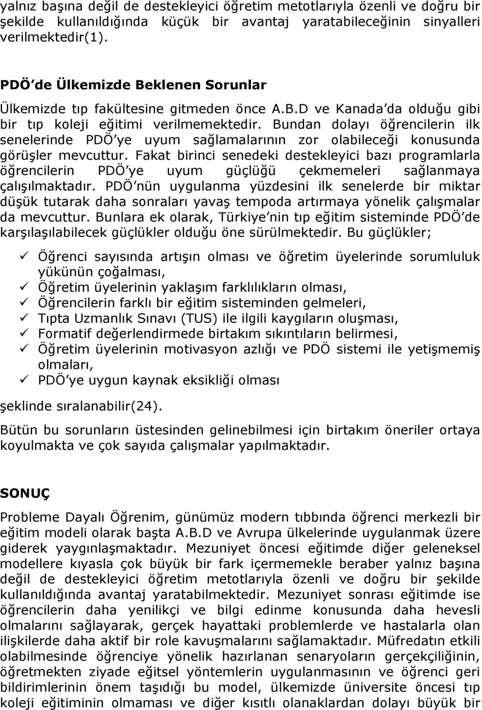 Bundan dolayı öğrencilerin ilk senelerinde PDÖ ye uyum sağlamalarının zor olabileceği konusunda görüşler mevcuttur.