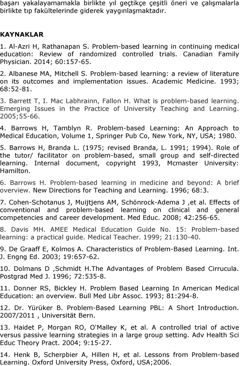 Problem-based learning: a review of literature on its outcomes and implementation issues. Academic Medicine. 1993; 68:52-81. 3. Barrett T, I. Mac Labhrainn, Fallon H. What is problem-based learning.