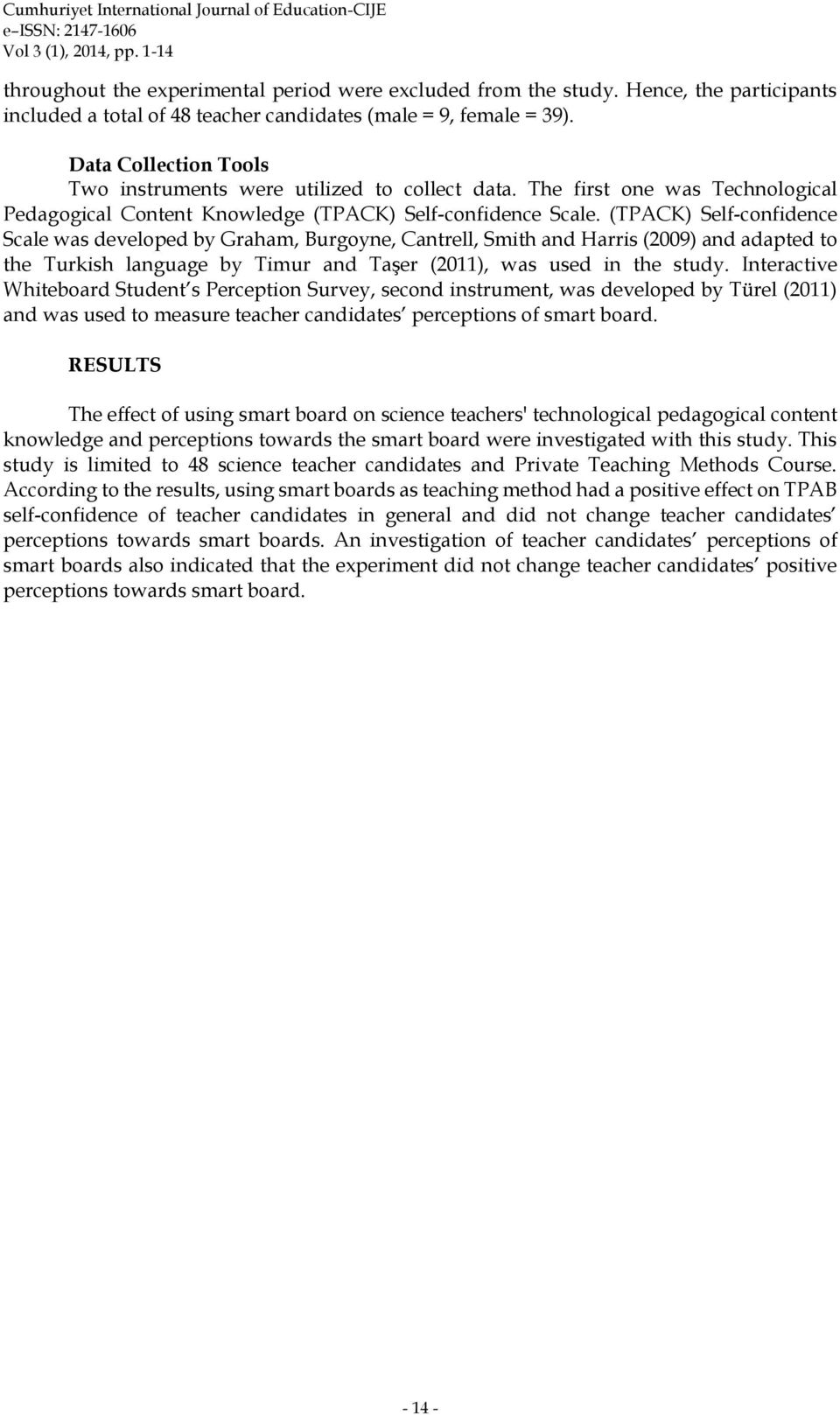 (TPACK) Self-confidence Scale was developed by Graham, Burgoyne, Cantrell, Smith and Harris (2009) and adapted to the Turkish language by Timur and Taşer (2011), was used in the study.