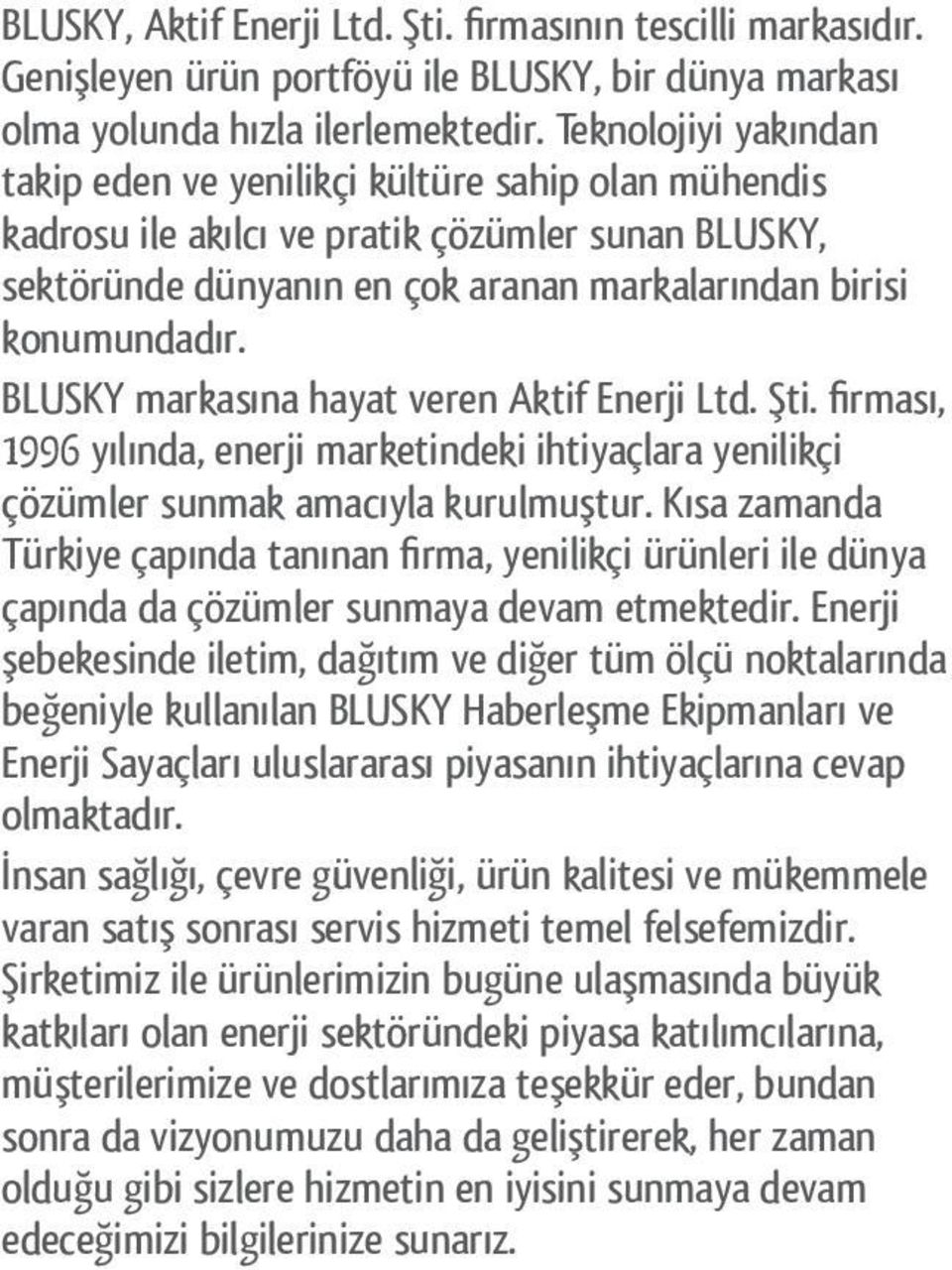 BLUSKY markasına hayat veren Aktif Enerji Ltd. Şti. firması, 1996 yılında, enerji marketindeki ihtiyaçlara yenilikçi çözümler sunmak amacıyla kurulmuştur.