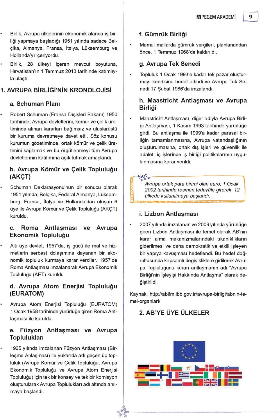 Schuman Planı Robert Schuman (Fransa Dışişleri Bakanı) 1950 tarihinde; Avrupa devletlerini, kömür ve çelik üretiminde alınan kararları bağımsız ve uluslarüstü bir kuruma devretmeye davet etti.