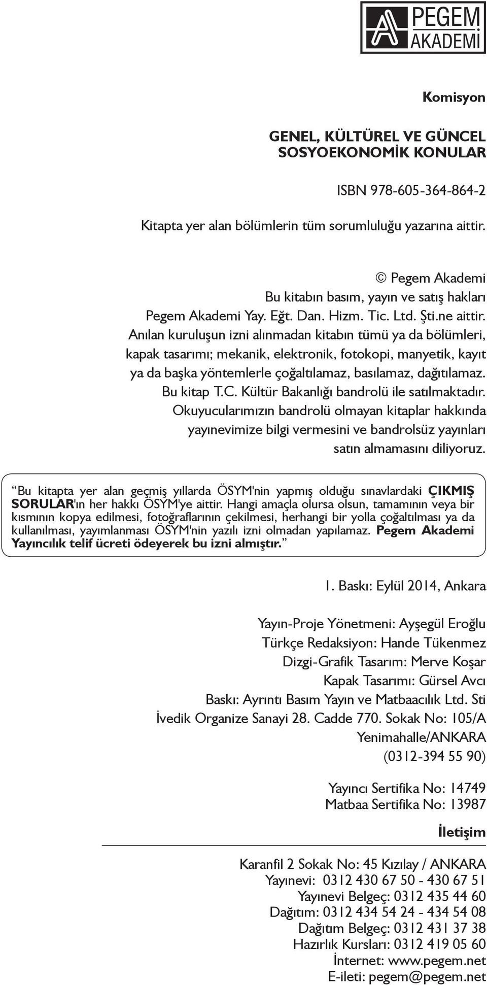 Anılan kuruluşun izni alınmadan kitabın tümü ya da bölümleri, kapak tasarımı; mekanik, elektronik, fotokopi, manyetik, kayıt ya da başka yöntemlerle çoğaltılamaz, basılamaz, dağıtılamaz. Bu kitap T.C.