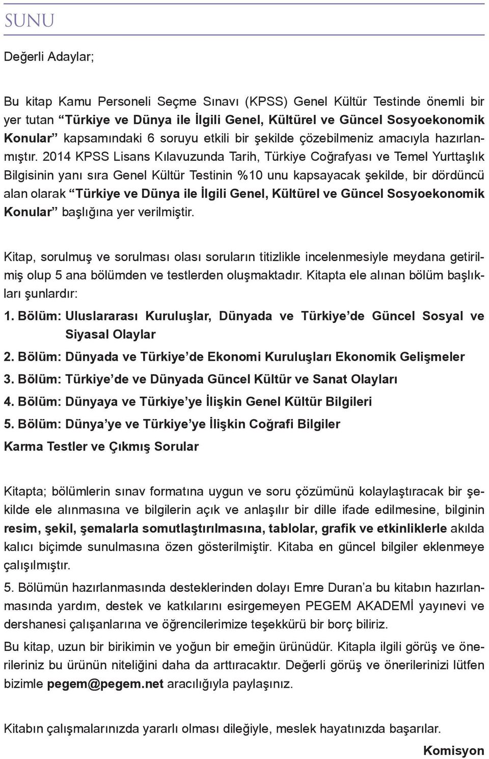 2014 KPSS Lisans Kılavuzunda Tarih, Türkiye Coğrafyası ve Temel Yurttaşlık Bilgisinin yanı sıra Genel Kültür Testinin %10 unu kapsayacak şekilde, bir dördüncü alan olarak Türkiye ve Dünya ile İlgili