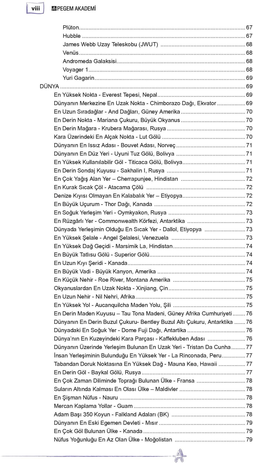 .. 70 En Derin Mağara - Krubera Mağarası, Rusya... 70 Kara Üzerindeki En Alçak Nokta - Lut Gölü... 70 Dünyanın En Issız Adası - Bouvet Adası, Norveç... 71 Dünyanın En Düz Yeri - Uyuni Tuz Gölü, Bolivya.