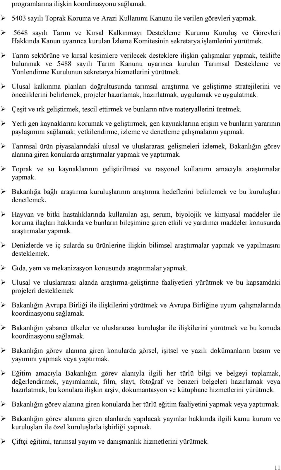 Tarım sektörüne ve kırsal kesimlere verilecek desteklere ilişkin çalışmalar yapmak, teklifte bulunmak ve 5488 sayılı Tarım Kanunu uyarınca kurulan Tarımsal Destekleme ve Yönlendirme Kurulunun