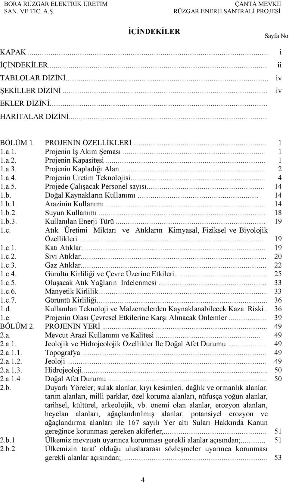 .. 14 1.b.2. Suyun Kullanımı... 18 1.b.3. Kullanılan Enerji Türü... 19 1.c. Atık Üretimi Miktarı ve Atıkların Kimyasal, Fiziksel ve Biyolojik Özellikleri... 19 1.c.1. Katı Atıklar... 19 1.c.2. Sıvı Atıklar.