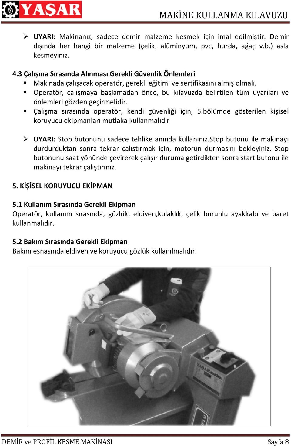 Operatör, çalışmaya başlamadan önce, bu kılavuzda belirtilen tüm uyarıları ve önlemleri gözden geçirmelidir. Çalışma sırasında operatör, kendi güvenliği için, 5.