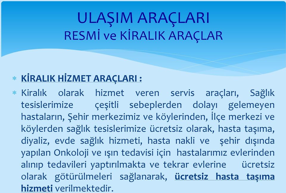 olarak, hasta taşıma, diyaliz, evde sağlık hizmeti, hasta nakli ve şehir dışında yapılan Onkoloji ve ışın tedavisi için hastalarımız