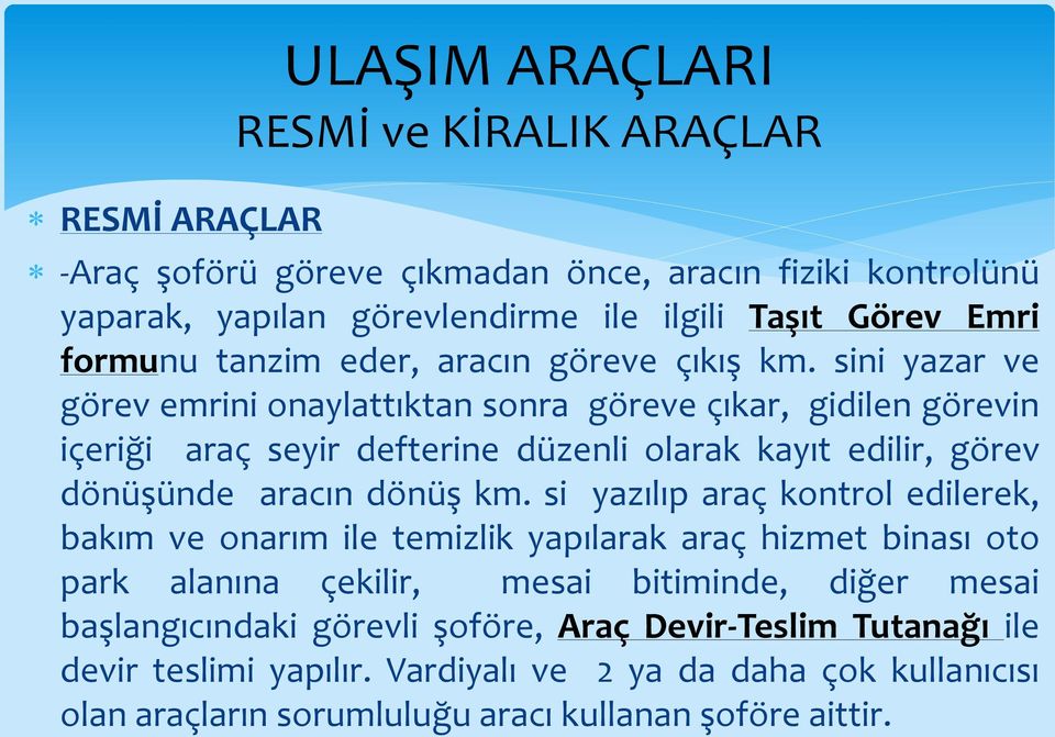 sini yazar ve görev emrini onaylattıktan sonra göreve çıkar, gidilen görevin içeriği araç seyir defterine düzenli olarak kayıt edilir, görev dönüşünde aracın dönüş km.