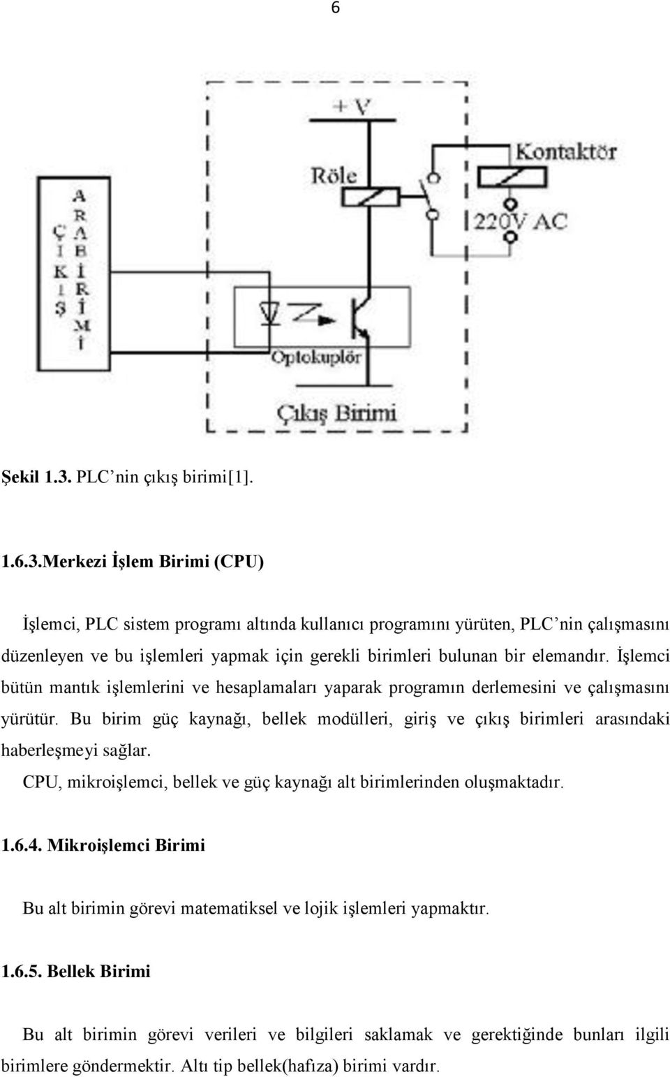 Merkezi İşlem Birimi (CPU) İşlemci, PLC sistem programı altında kullanıcı programını yürüten, PLC nin çalışmasını düzenleyen ve bu işlemleri yapmak için gerekli birimleri bulunan bir elemandır.