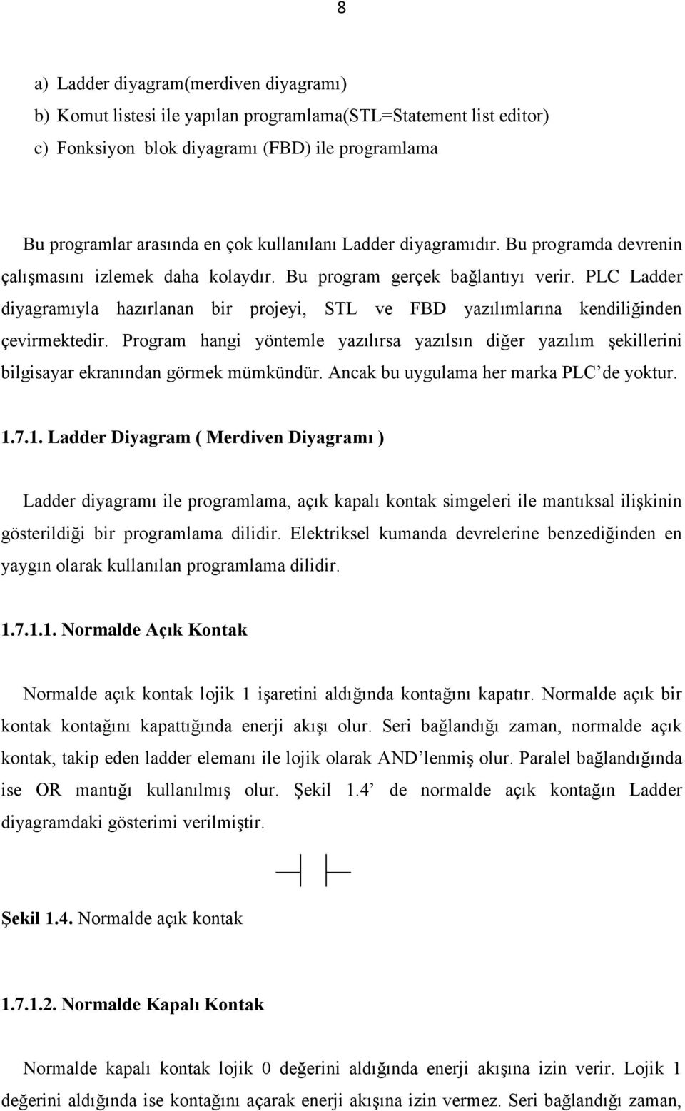 PLC Ladder diyagramıyla hazırlanan bir projeyi, STL ve FBD yazılımlarına kendiliğinden çevirmektedir.