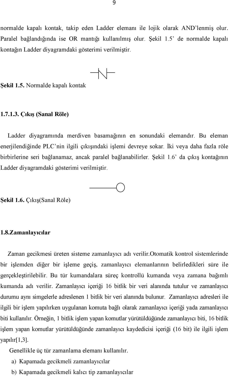 Bu eleman enerjilendiğinde PLC nin ilgili çıkışındaki işlemi devreye sokar. İki veya daha fazla röle birbirlerine seri bağlanamaz, ancak paralel bağlanabilirler. Şekil 1.