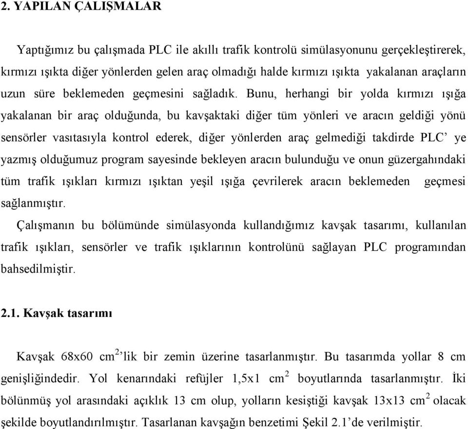 Bunu, herhangi bir yolda kırmızı ışığa yakalanan bir araç olduğunda, bu kavşaktaki diğer tüm yönleri ve aracın geldiği yönü sensörler vasıtasıyla kontrol ederek, diğer yönlerden araç gelmediği