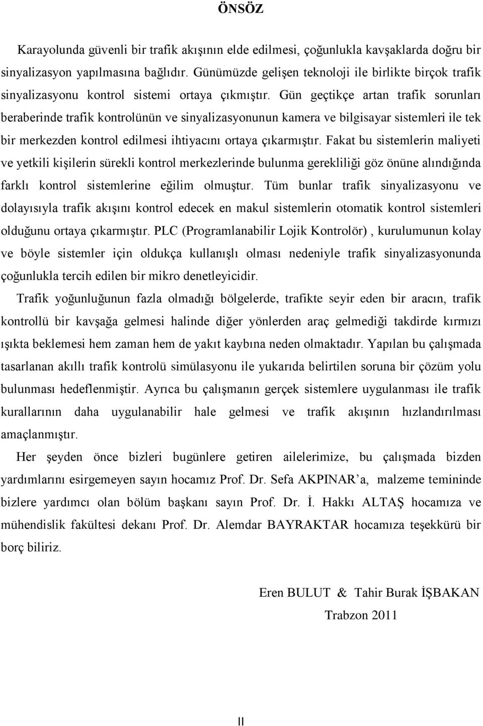 Gün geçtikçe artan trafik sorunları beraberinde trafik kontrolünün ve sinyalizasyonunun kamera ve bilgisayar sistemleri ile tek bir merkezden kontrol edilmesi ihtiyacını ortaya çıkarmıştır.