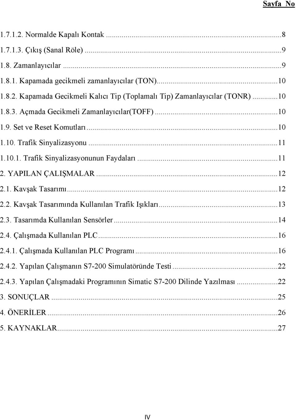 .. 12 2.1. Kavşak Tasarımı... 12 2.2. Kavşak Tasarımında Kullanılan Trafik Işıkları... 13 2.3. Tasarımda Kullanılan Sensörler... 14 2.4. Çalışmada Kullanılan PLC... 16 2.4.1. Çalışmada Kullanılan PLC Programı.