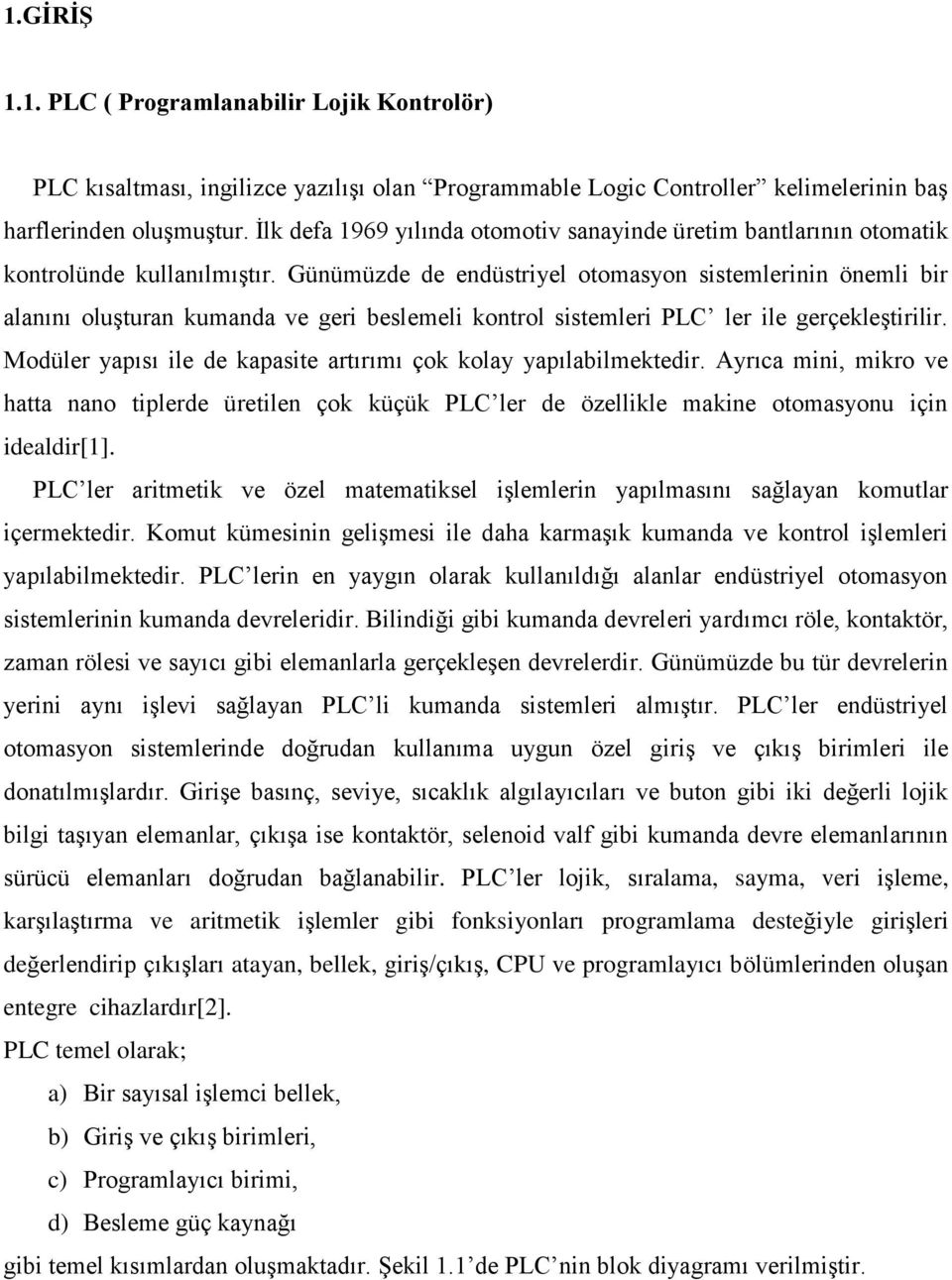 Günümüzde de endüstriyel otomasyon sistemlerinin önemli bir alanını oluşturan kumanda ve geri beslemeli kontrol sistemleri PLC ler ile gerçekleştirilir.