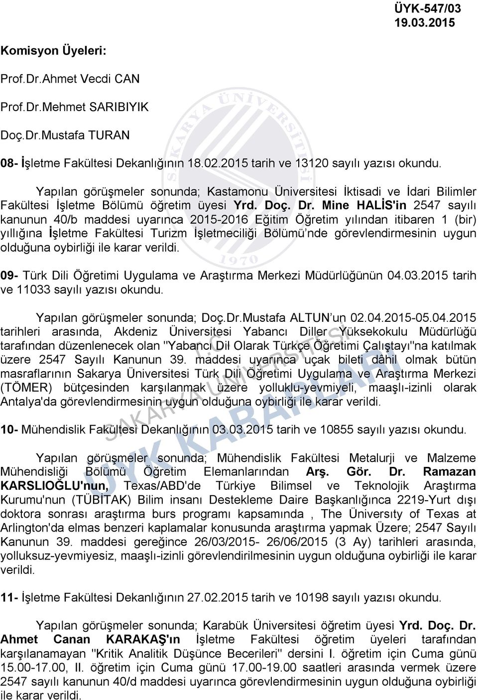 Mine HALİS'in 2547 sayılı kanunun 40/b maddesi uyarınca 2015-2016 Eğitim Öğretim yılından itibaren 1 (bir) yıllığına İşletme Fakültesi Turizm İşletmeciliği Bölümü nde görevlendirmesinin uygun